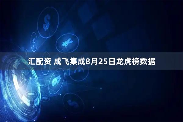 汇配资 成飞集成8月25日龙虎榜数据